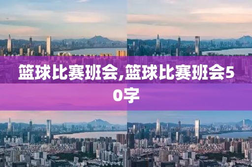 篮球比赛班会,篮球比赛班会50字