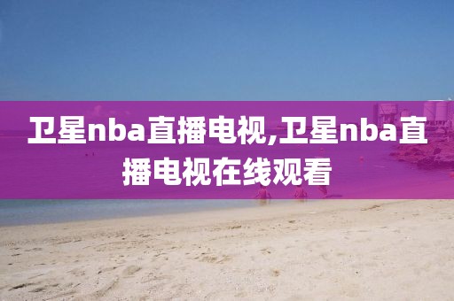 卫星nba直播电视,卫星nba直播电视在线观看