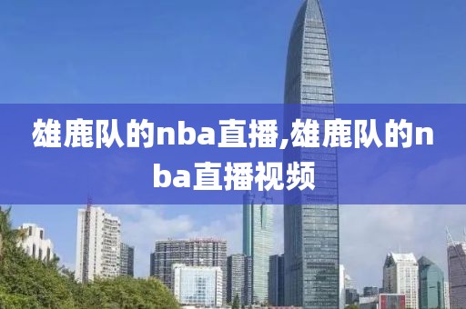 雄鹿队的nba直播,雄鹿队的nba直播视频