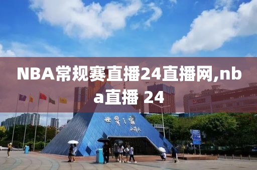 NBA常规赛直播24直播网,nba直播 24