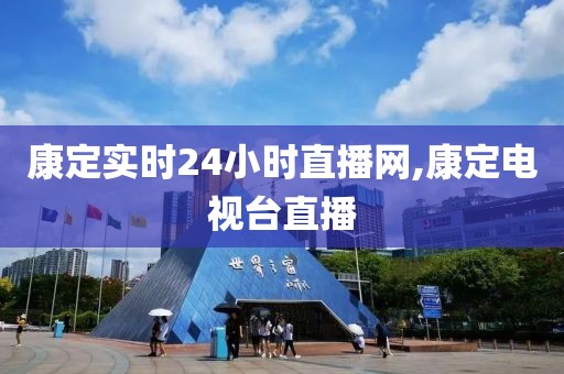 康定实时24小时直播网,康定电视台直播