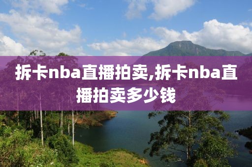 拆卡nba直播拍卖,拆卡nba直播拍卖多少钱