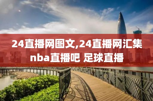 24直播网图文,24直播网汇集nba直播吧 足球直播