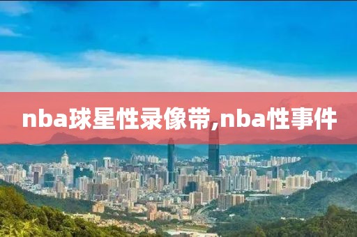 nba球星性录像带,nba性事件