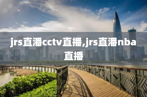 jrs直潘cctv直播,jrs直潘nba直播