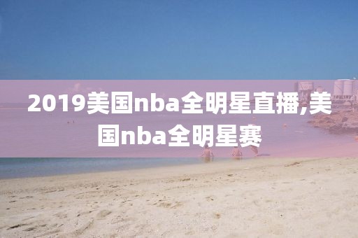 2019美国nba全明星直播,美国nba全明星赛