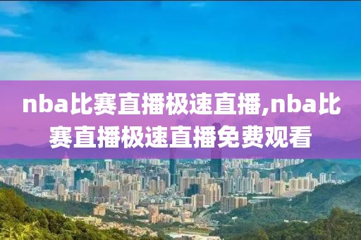 nba比赛直播极速直播,nba比赛直播极速直播免费观看