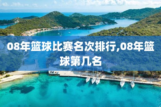 08年篮球比赛名次排行,08年篮球第几名