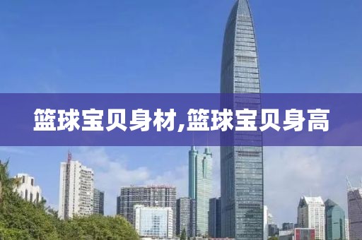 篮球宝贝身材,篮球宝贝身高