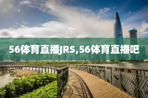 56体育直播JRS,56体育直播吧