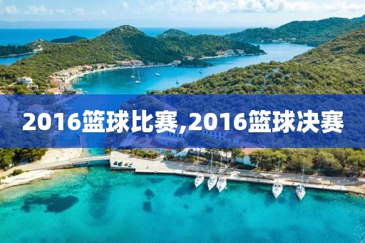 2016篮球比赛,2016篮球决赛