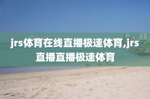 jrs体育在线直播极速体育,jrs直播直播极速体育