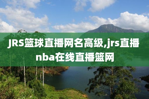 JRS篮球直播网名高级,jrs直播nba在线直播篮网