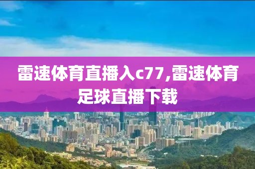 雷速体育直播入c77,雷速体育足球直播下载