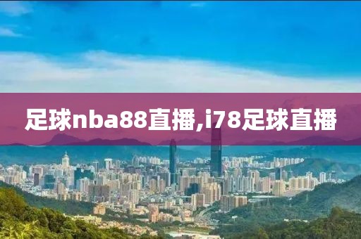 足球nba88直播,i78足球直播