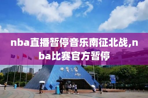 nba直播暂停音乐南征北战,nba比赛官方暂停