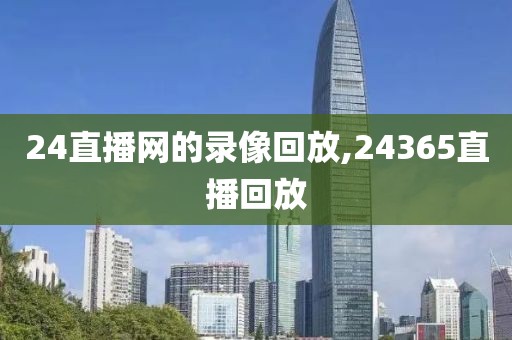 24直播网的录像回放,24365直播回放