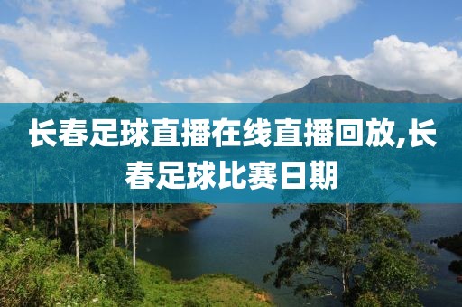 长春足球直播在线直播回放,长春足球比赛日期