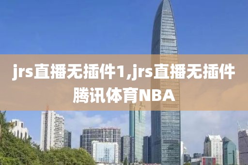 jrs直播无插件1,jrs直播无插件腾讯体育NBA