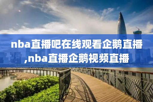 nba直播吧在线观看企鹅直播,nba直播企鹅视频直播