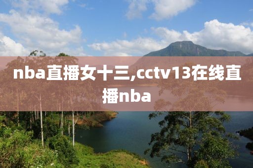 nba直播女十三,cctv13在线直播nba