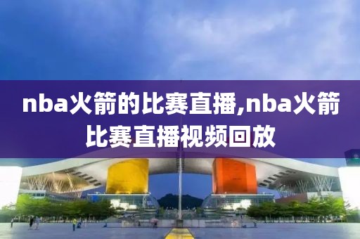 nba火箭的比赛直播,nba火箭比赛直播视频回放