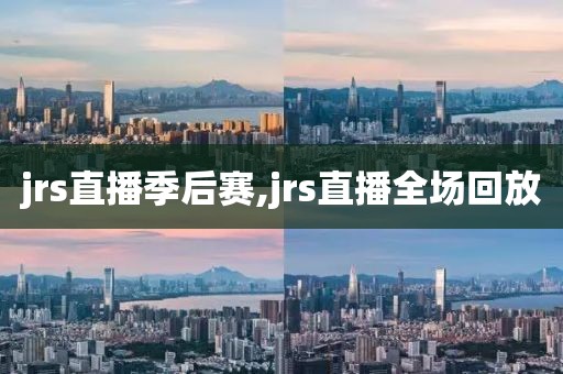 jrs直播季后赛,jrs直播全场回放