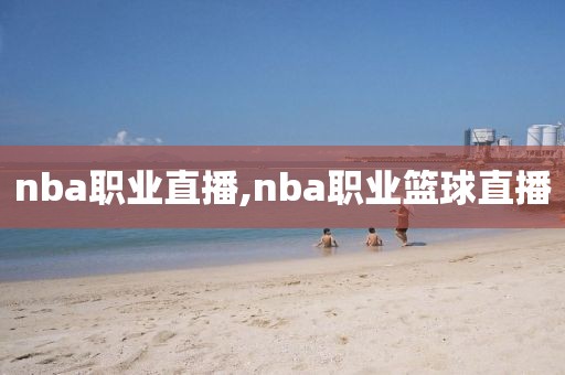 nba职业直播,nba职业篮球直播