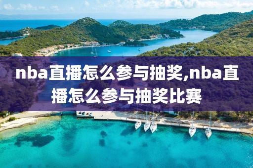 nba直播怎么参与抽奖,nba直播怎么参与抽奖比赛