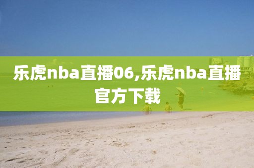 乐虎nba直播06,乐虎nba直播官方下载