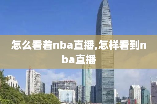 怎么看着nba直播,怎样看到nba直播