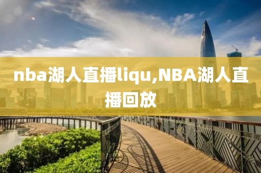 nba湖人直播liqu,NBA湖人直播回放