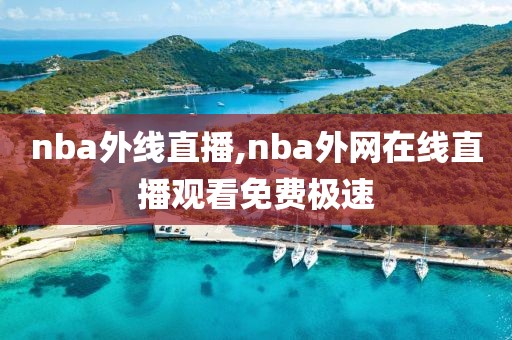 nba外线直播,nba外网在线直播观看免费极速