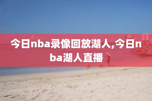 今日nba录像回放湖人,今日nba湖人直播