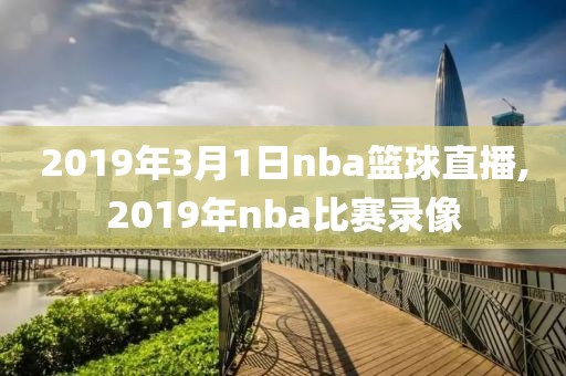 2019年3月1日nba篮球直播,2019年nba比赛录像