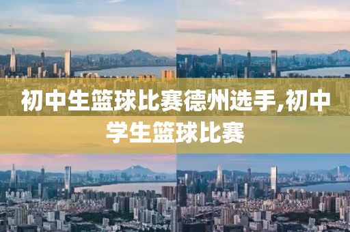 初中生篮球比赛德州选手,初中学生篮球比赛