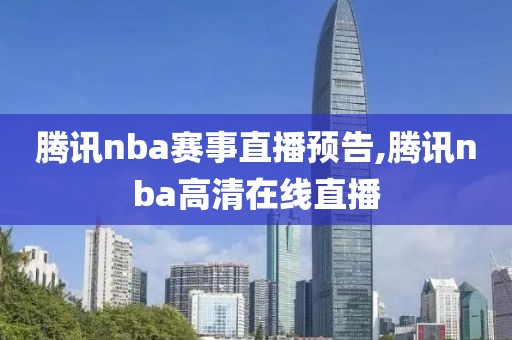 腾讯nba赛事直播预告,腾讯nba高清在线直播