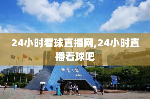 24小时看球直播网,24小时直播看球吧