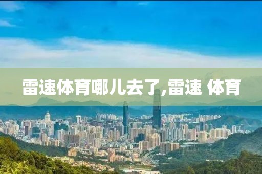 雷速体育哪儿去了,雷速 体育