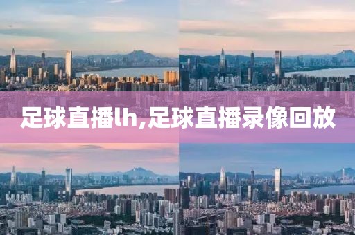 足球直播lh,足球直播录像回放