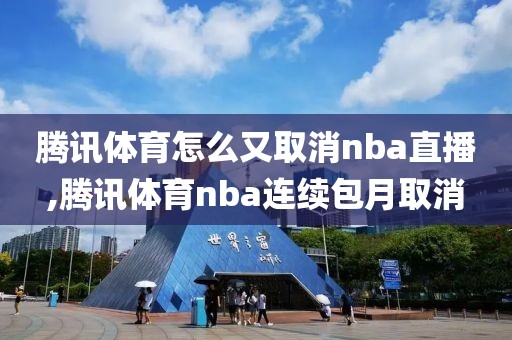 腾讯体育怎么又取消nba直播,腾讯体育nba连续包月取消