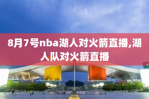 8月7号nba湖人对火箭直播,湖人队对火箭直播