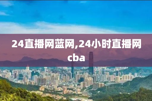 24直播网蓝网,24小时直播网cba