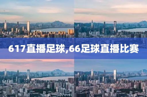 617直播足球,66足球直播比赛