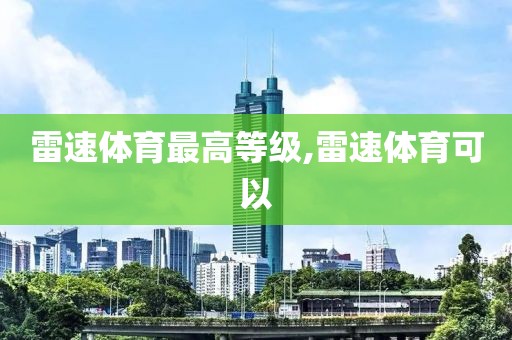 雷速体育最高等级,雷速体育可以