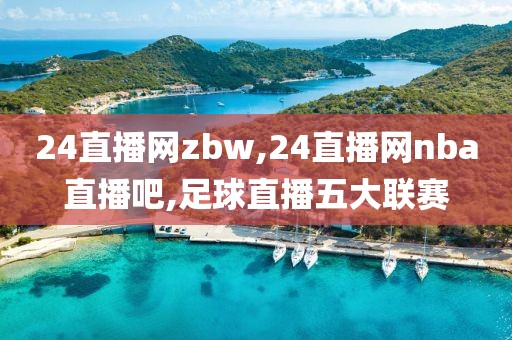 24直播网zbw,24直播网nba直播吧,足球直播五大联赛