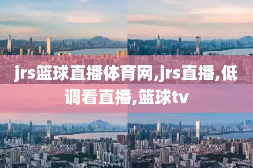 jrs篮球直播体育网,jrs直播,低调看直播,篮球tv