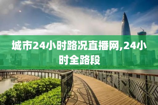 城市24小时路况直播网,24小时全路段