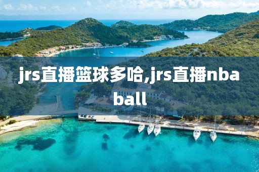 jrs直播篮球多哈,jrs直播nbaball