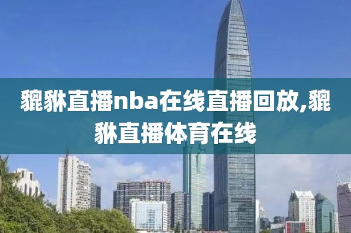 貔貅直播nba在线直播回放,貔貅直播体育在线